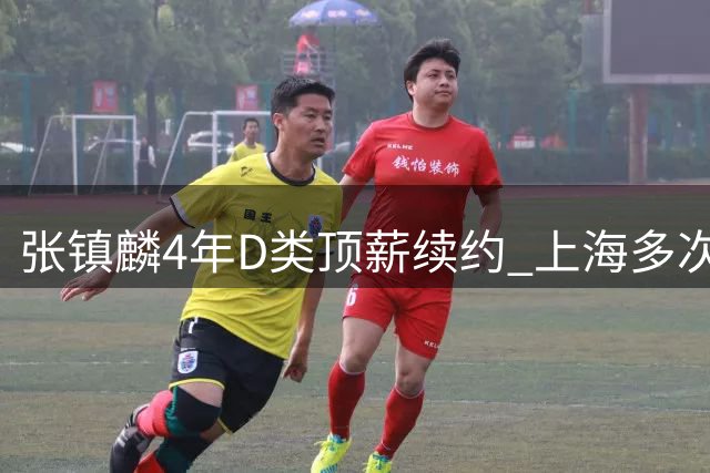 张镇麟4年D类顶薪续约 上海多次谈判仍未得到胡金秋